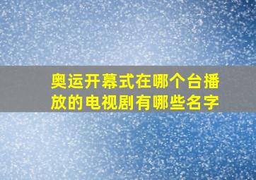 奥运开幕式在哪个台播放的电视剧有哪些名字