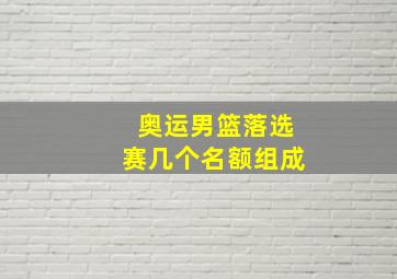 奥运男篮落选赛几个名额组成