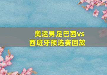 奥运男足巴西vs西班牙预选赛回放