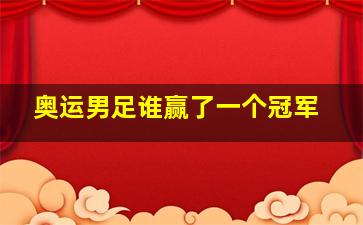 奥运男足谁赢了一个冠军