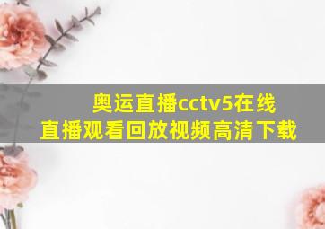 奥运直播cctv5在线直播观看回放视频高清下载