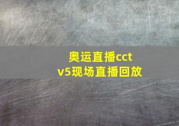 奥运直播cctv5现场直播回放