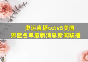 奥运直播cctv5美国男篮名单最新消息新闻联播