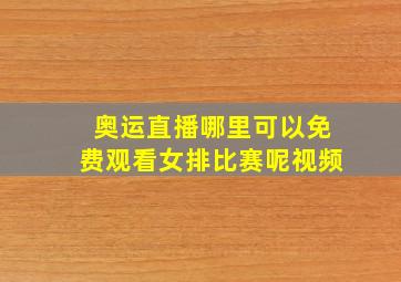 奥运直播哪里可以免费观看女排比赛呢视频