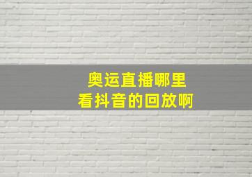 奥运直播哪里看抖音的回放啊