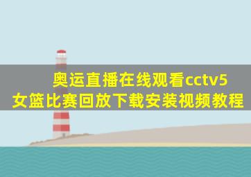 奥运直播在线观看cctv5女篮比赛回放下载安装视频教程