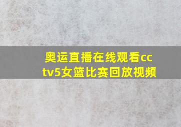 奥运直播在线观看cctv5女篮比赛回放视频