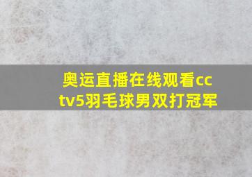 奥运直播在线观看cctv5羽毛球男双打冠军