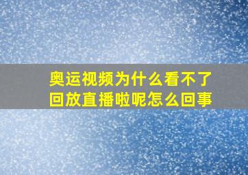 奥运视频为什么看不了回放直播啦呢怎么回事