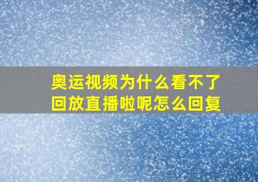 奥运视频为什么看不了回放直播啦呢怎么回复