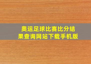 奥运足球比赛比分结果查询网站下载手机版