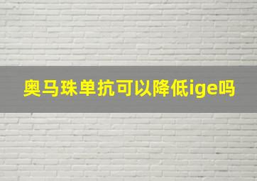 奥马珠单抗可以降低ige吗