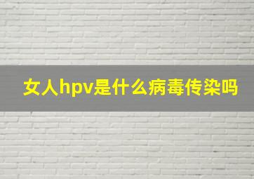 女人hpv是什么病毒传染吗