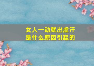 女人一动就出虚汗是什么原因引起的