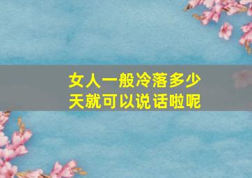 女人一般冷落多少天就可以说话啦呢