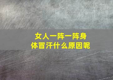 女人一阵一阵身体冒汗什么原因呢