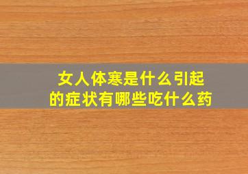 女人体寒是什么引起的症状有哪些吃什么药