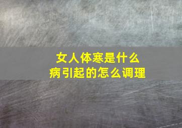 女人体寒是什么病引起的怎么调理