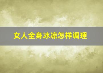 女人全身冰凉怎样调理