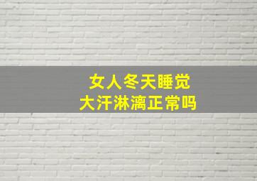 女人冬天睡觉大汗淋漓正常吗