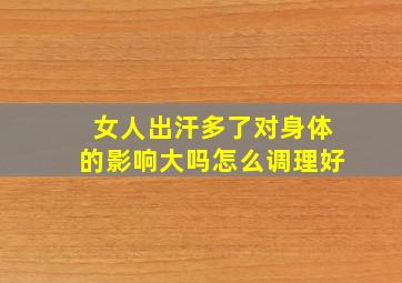 女人出汗多了对身体的影响大吗怎么调理好