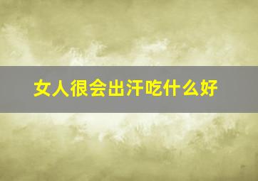 女人很会出汗吃什么好