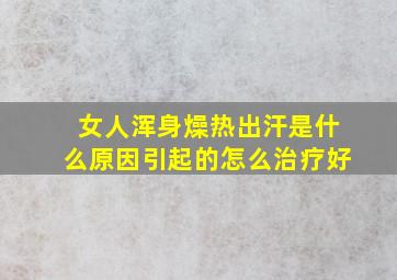 女人浑身燥热出汗是什么原因引起的怎么治疗好