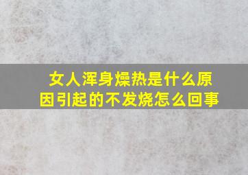 女人浑身燥热是什么原因引起的不发烧怎么回事