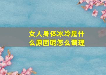 女人身体冰冷是什么原因呢怎么调理