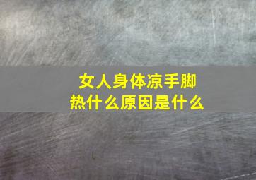 女人身体凉手脚热什么原因是什么