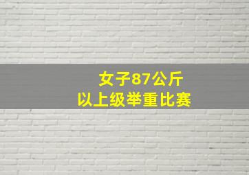 女子87公斤以上级举重比赛