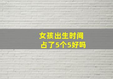 女孩出生时间占了5个5好吗