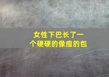 女性下巴长了一个硬硬的像痘的包