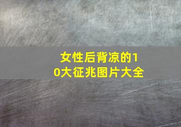 女性后背凉的10大征兆图片大全