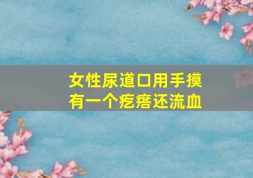 女性尿道口用手摸有一个疙瘩还流血