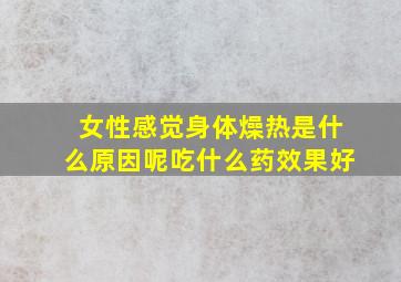 女性感觉身体燥热是什么原因呢吃什么药效果好