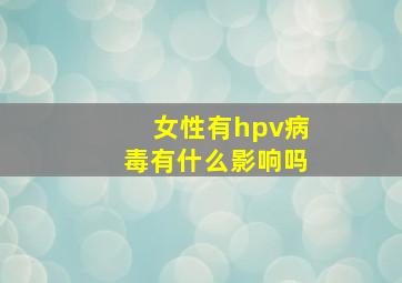 女性有hpv病毒有什么影响吗