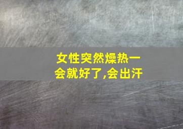 女性突然燥热一会就好了,会出汗