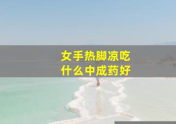 女手热脚凉吃什么中成药好