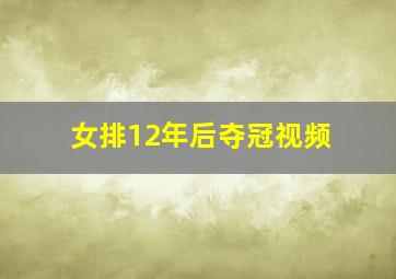 女排12年后夺冠视频