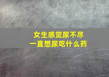 女生感觉尿不尽一直想尿吃什么药