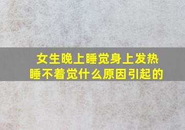 女生晚上睡觉身上发热睡不着觉什么原因引起的