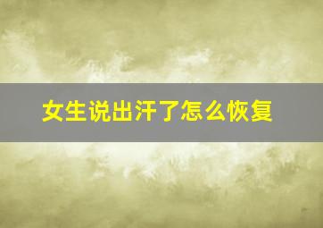 女生说出汗了怎么恢复