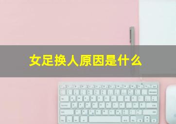 女足换人原因是什么