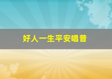 好人一生平安唱普