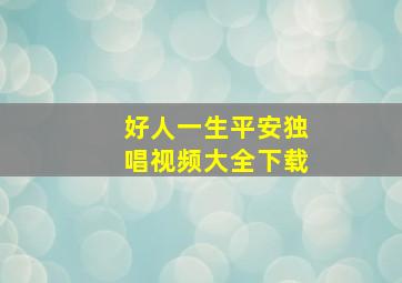 好人一生平安独唱视频大全下载