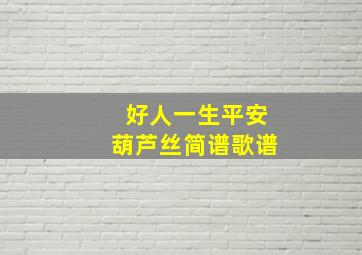 好人一生平安葫芦丝简谱歌谱