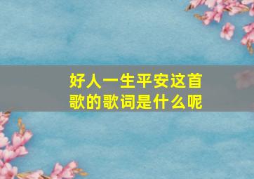 好人一生平安这首歌的歌词是什么呢