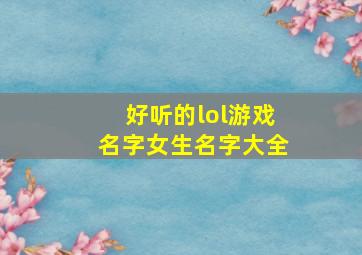 好听的lol游戏名字女生名字大全