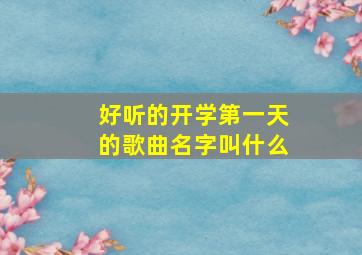 好听的开学第一天的歌曲名字叫什么